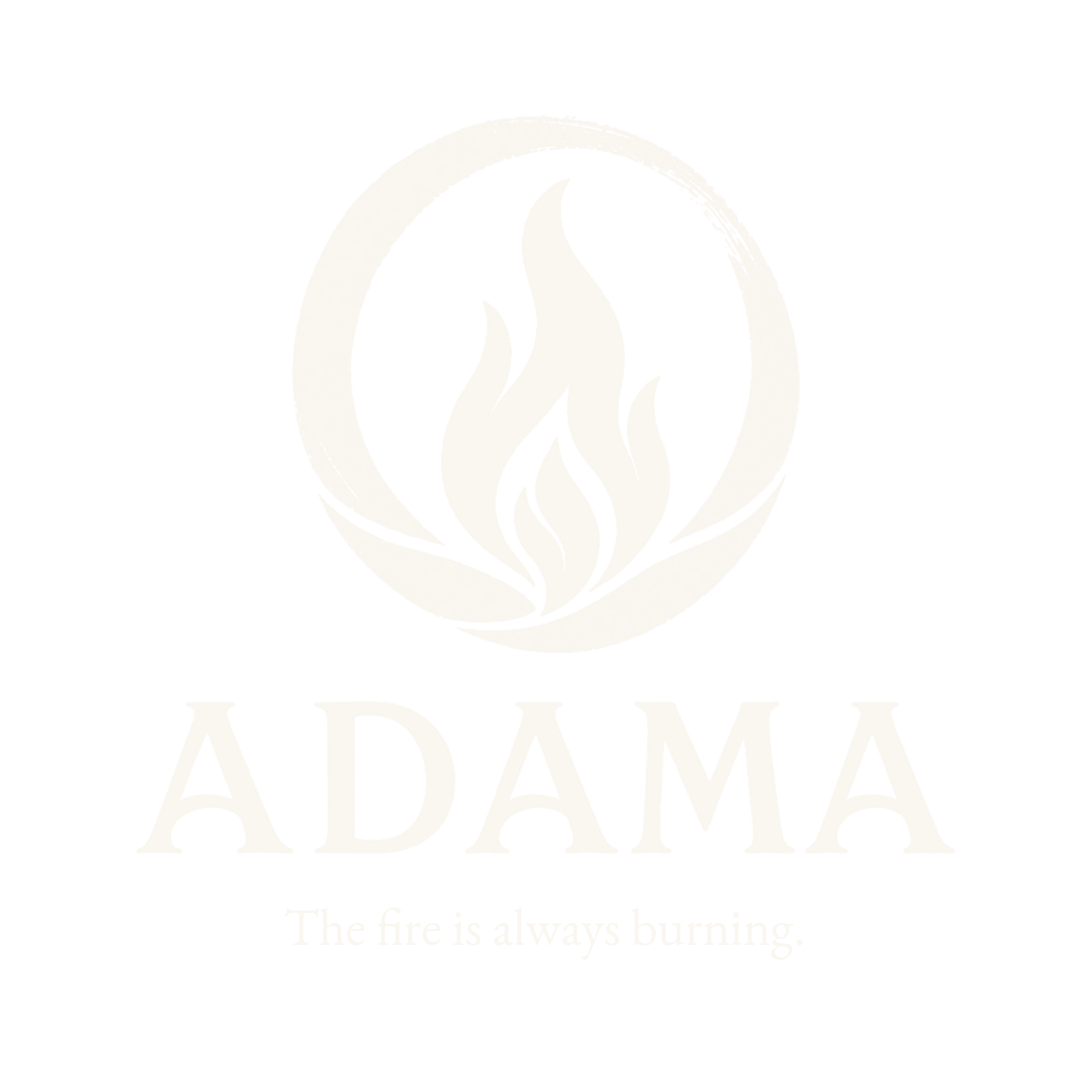 ADAMA — The fire is always burning.